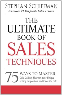 The Ultimate Book of Sales Techniques: 75 Ways to Master Cold Calling, Sharpen Your Unique Selling Proposition, and Close the Sale