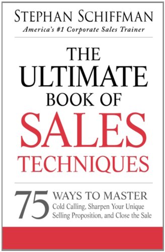 The Ultimate Book of Sales Techniques: 75 Ways to Master Cold Calling, Sharpen Your Unique Selling Proposition, and Close the Sale by Stephan Schiffman