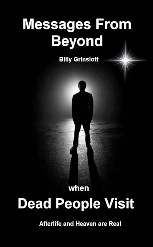 Messages From Beyond, When Dead People Visit by Billy Grinslott