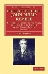 Memoirs of the Life of John Philip Kemble, Esq.: Volume 1: Including a History of the Stage, from the Time of Garrick to the Present Period (Cambridge ... & Irish History, 17th & 18th Centuries) by James Boaden