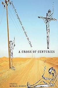 A Cross of Centuries: Twenty-five Imaginative Tales About the Christ