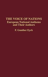 The Voice of Nations: European National Anthems and Their Authors (Contributions to the Study of Music and Dance) by F. G. Eyck