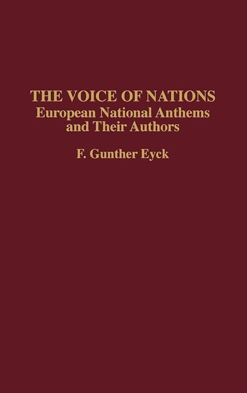 The Voice of Nations: European National Anthems and Their Authors (Contributions to the Study of Music and Dance) by F. G. Eyck