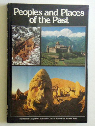 Peoples and Places of the Past: The National Geographic Illustrated Cultural Atlas of the Ancient World by National Geographic Society (U. S.)