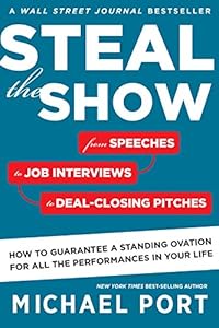Steal the Show: From Speeches to Job Interviews to Deal-Closing Pitches, How to Guarantee a Standing Ovation for All the Performances in Your Life