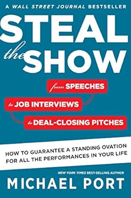 Steal the Show: From Speeches to Job Interviews to Deal-Closing Pitches, How to Guarantee a Standing Ovation for All the Performances in Your Life