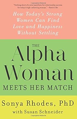 The Alpha Woman Meets Her Match: How Today's Strong Women Can Find Love and Happiness Without Settling