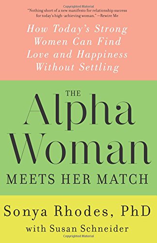 The Alpha Woman Meets Her Match: How Today's Strong Women Can Find Love and Happiness Without Settling by Sonya Rhodes