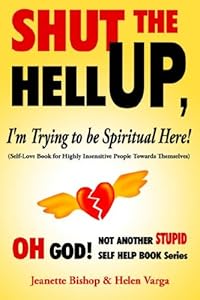 Shut the Hell Up, I'm Trying to Be Spiritual Here!: Self-love Book for Highly Insensitive People Towards Themselves by Jeanette Bishop