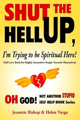 Shut the Hell Up, I'm Trying to Be Spiritual Here!: Self-love Book for Highly Insensitive People Towards Themselves