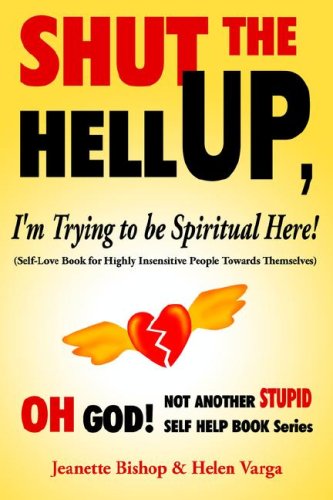 Shut the Hell Up, I'm Trying to Be Spiritual Here!: Self-love Book for Highly Insensitive People Towards Themselves by Jeanette Bishop