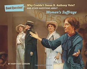 Why Couldnt Susan B. Anthony Vote?: And Other Questions About Women's Suffrage
