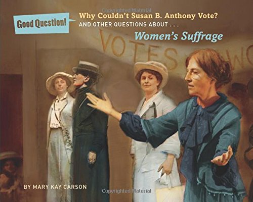 Why Couldnt Susan B. Anthony Vote?: And Other Questions About Women's Suffrage by Mary Kay Carson