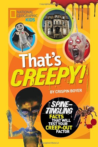 That's Creepy: Spine-Tingling Facts That Will Test Your Creep-out Factor by Crispin Boyer