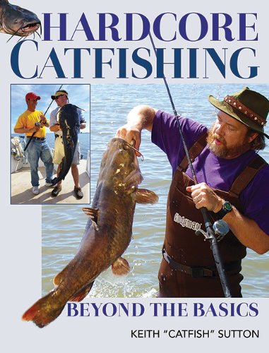 Hardcore Catfishing: Beyond the Basics by Keith Sutton