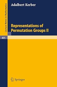 Representations of Permutation Groups II (Lecture Notes in Mathematics, 495) by A. Kerber
