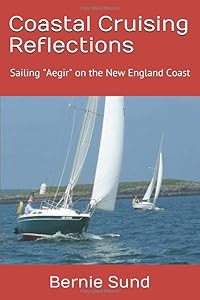 Coastal Cruising Reflections: Sailing the New England Coast In "Aegir" my 25' Ericson Sloop by Bernie Sund