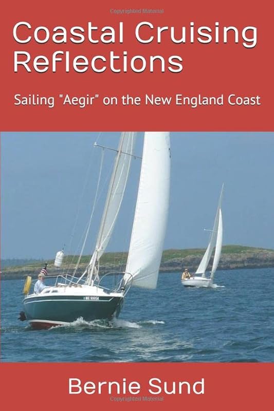 Coastal Cruising Reflections: Sailing the New England Coast In "Aegir" my 25' Ericson Sloop by Bernie Sund