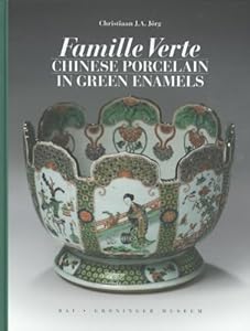 Famille Verte: Chinese Porcelain in Green Enamels by Christiaan J. A. Jorg