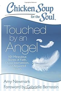 Chicken Soup for the Soul: Touched by an Angel: 101 Miraculous Stories of Faith, Divine Intervention, and Answered Prayers