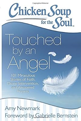 Chicken Soup for the Soul: Touched by an Angel: 101 Miraculous Stories of Faith, Divine Intervention, and Answered Prayers