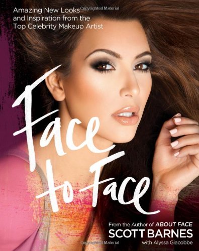 Face to Face: Amazing New Looks and Inspiration from the Top Celebrity Makeup Artist by Scott Barnes