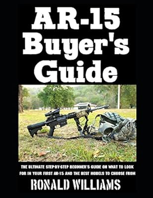 AR-15 Buyer's Guide: The Ultimate Step-By-Step Beginner's Guide On What To Look For In Your AR-15 and the Best Models To Choose From