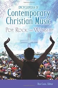 Encyclopedia of Contemporary Christian Music: Pop, Rock, and Worship by Don Cusic