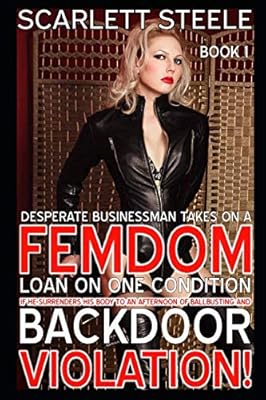Desperate Businessman Takes On A Femdom Loan On One Condition - If He Surrenders His Body To An Afternoon Of Ballbusting And Back Door Violation! (The ... Of Female Domination And Male Humiliation)