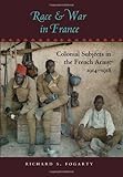 Richard Fogarty, "Race and War in France: Colonial Subjects in the French Army,  1914-1918" (Johns Hopkins UP, 2008)