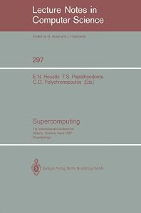 Supercomputing: 1st International Conference, Athens, Greece, June 8-12, 1987; Proceedings (Lecture Notes in Computer Science, 297) by Elias N. Houstis