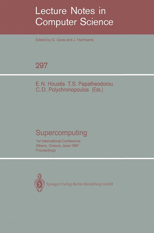 Supercomputing: 1st International Conference, Athens, Greece, June 8-12, 1987; Proceedings (Lecture Notes in Computer Science, 297) by Elias N. Houstis