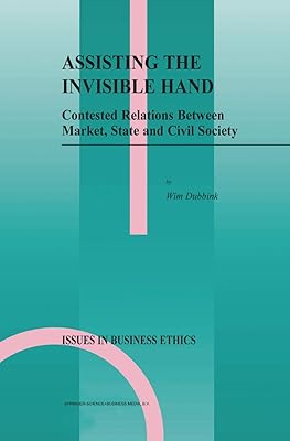 Assisting the Invisible Hand: Contested Relations Between Market, State and Civil Society (Issues in Business Ethics Book 18)