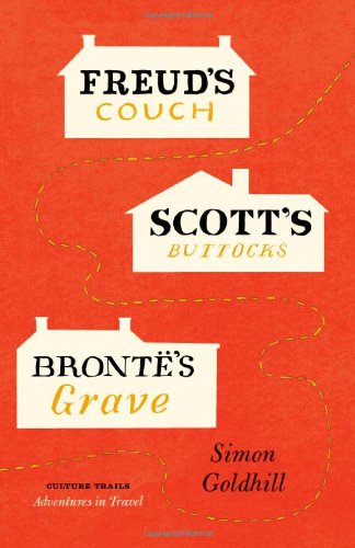 Freud's Couch, Scott's Buttocks, Bront&euml;'s Grave by Simon Goldhill