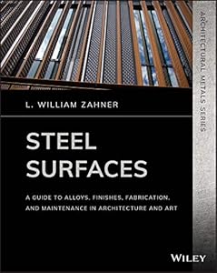 Steel Surfaces: A Guide to Alloys, Finishes, Fabrication, and Maintenance in Architecture and Art (Architectural Metals Series) by L. William Zahner