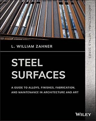 Steel Surfaces: A Guide to Alloys, Finishes, Fabrication, and Maintenance in Architecture and Art (Architectural Metals Series)