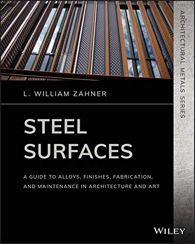 Steel Surfaces: A Guide to Alloys, Finishes, Fabrication, and Maintenance in Architecture and Art (Architectural Metals Series) by L. William Zahner