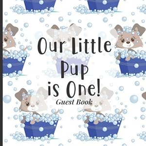 Baby First Birthday Guest Book To Sign - Our Little Pup is One: Happy 1st Birthday Party Supplies to Match Your Baby Girls, Boys or Twins Outfits! (Blue Dog Puppy Pet Theme) by One Upon A Time Guest Books