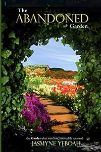 The Abandoned Garden: The Garden that was lost, revived and restored by Jasmyne Monique Yeboah