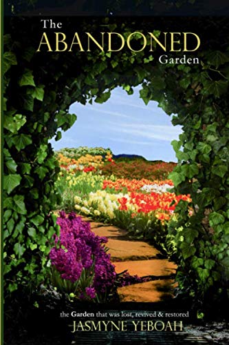 The Abandoned Garden: The Garden that was lost, revived and restored by Jasmyne Monique Yeboah