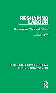Reshaping Labour (Routledge Library Editions: The Labour Movement) by John Holford