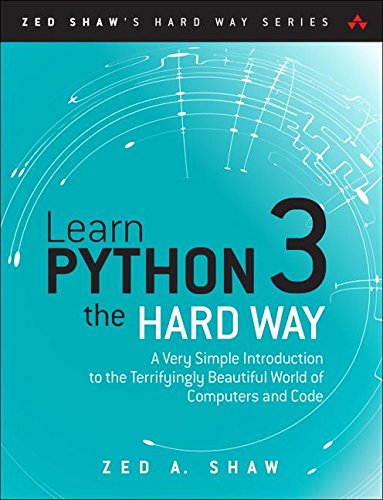 Learn Python 3 the Hard Way: A Very Simple Introduction to the Terrifyingly Beautiful World of Computers and Code by ZED A SHAW
