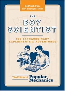 The Boy Scientist: 160 Extraordinary Experiments & Adventures (Boy (Popular Mechanics-Hearst Books))