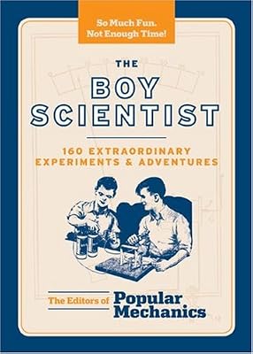 The Boy Scientist: 160 Extraordinary Experiments & Adventures (Boy (Popular Mechanics-Hearst Books))