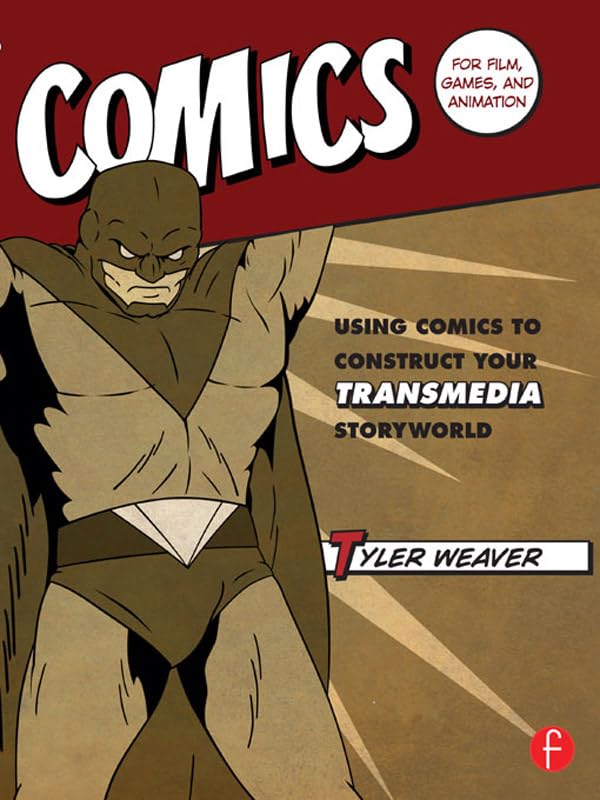 Comics for Film, Games, and Animation: Using Comics to Construct Your Transmedia Storyworld by Tyler Weaver