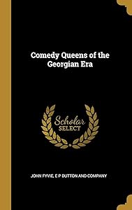 Comedy Queens of the Georgian Era by John Fyvie