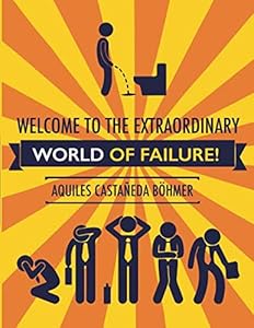 Welcome to the Extraordinary World of Failure! by MBA Aquiles Castaneda Bohmer