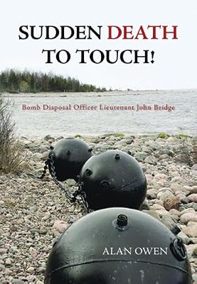 Sudden Death to Touch!: Bomb Disposal Officer Lieutenant John Bridge