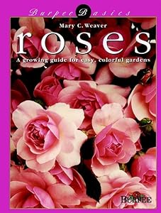 Roses: A Growing Guide for Easy, Colorful Gardens (Burpee Basics) by Mary C. Weaver