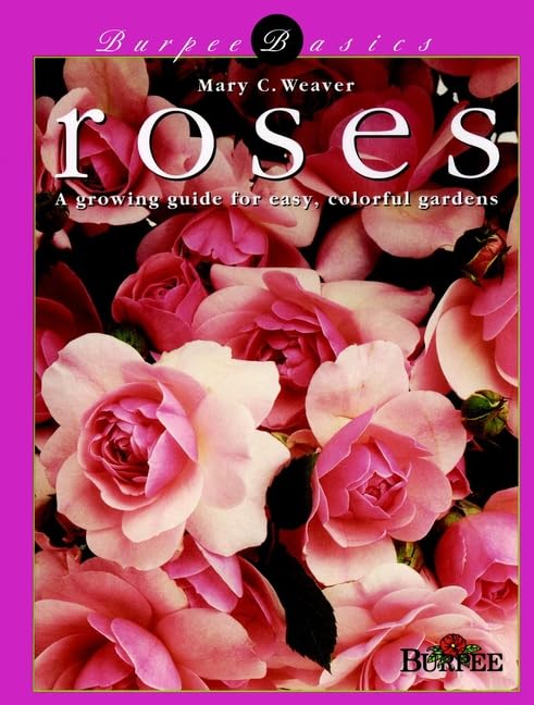 Roses: A Growing Guide for Easy, Colorful Gardens (Burpee Basics) by Mary C. Weaver